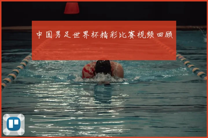 中国男足世界杯精彩比赛视频回顾