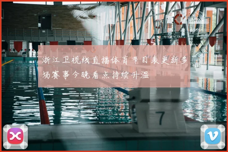 浙江卫视线直播体育节目表更新多场赛事今晚看点持续升温